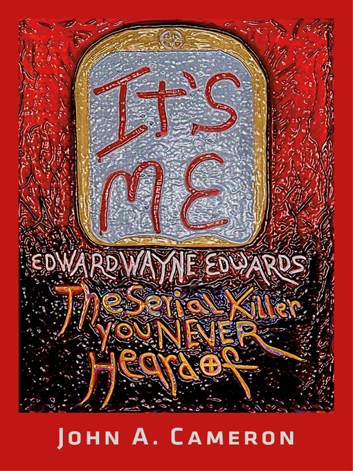 Title details for IT'S ME, Edward Wayne Edwards, the Serial Killer You Never Heard Of by John A. Cameron - Available